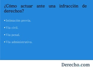 ¿Cómo actuar ante una infracción de
derechos?
 Intimación previa.
 Vía civil.
 Vía penal.
 Vía administrativa.
 