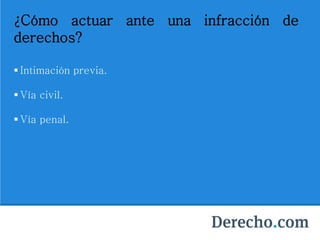 ¿Cómo actuar ante una infracción de
derechos?
 Intimación previa.
 Vía civil.
 Vía penal.
 