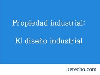 Propiedad industrial:
El diseño industrial
 