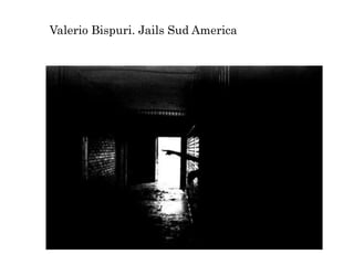Valerio Bispuri. Jails Sud America
 