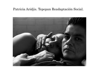 Patricia Aridjis. Tepepan Readaptación Social.
 