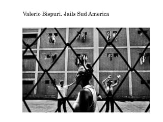 Valerio Bispuri. Jails Sud America
 