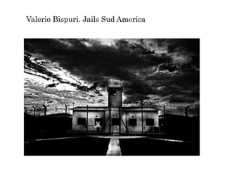 Valerio Bispuri. Jails Sud America
 