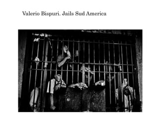 Valerio Bispuri. Jails Sud America
 
