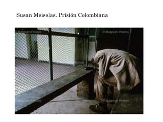 Susan Meiselas. Prisión Colombiana
 