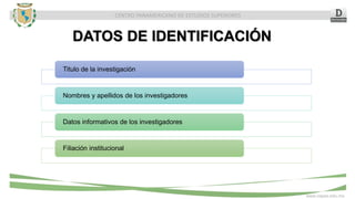 CENTRO PANAMERICANO DE ESTUDIOS SUPERIORES
www.cepes.edu.mx
Titulo de la investigación
Nombres y apellidos de los investigadores
Datos informativos de los investigadores
Filiación institucional
DATOS DE IDENTIFICACIÓN
 