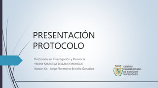 PRESENTACIÓN
PROTOCOLO
Doctorado en Investigación y Docencia
YENNY MARCELA LOZANO MONGUI.
Asesor: Dr. Jorge Florentino Briceño González
 