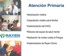 Sectorización medica Capacitación modelo salud familiar Implementación del CHCC Refuerzo del equipo de salud mental Realización de rondas rurales al Pangue Implementación de Rayen Clínico Atención Primaria 