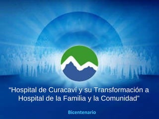 “ Hospital de Curacaví y su Transformación a Hospital de la Familia y la Comunidad” Bicentenario 