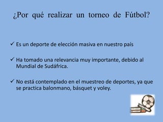 ¿Por qué realizar un torneo de Fútbol?Es un deporte de elección masiva en nuestro país