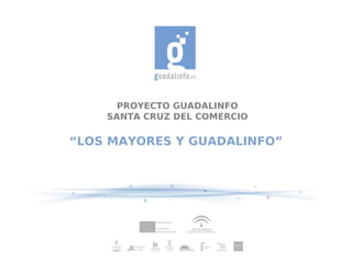 PROYECTO GUADALINFO
    SANTA CRUZ DEL COMERCIO

“LOS MAYORES Y GUADALINFO”
 