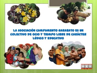 La Asociación Campamento Garabato es un
colectivo de ocio y tiempo libre de carácter
              lúdico y educativo
 
