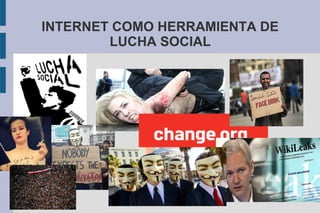 INTERNET COMO HERRAMIENTA DE
LUCHA SOCIAL

Grupo TIC’S ELEVEN
Grado Psicología
Universitat Oberta de
Catalunya (UOC)

 