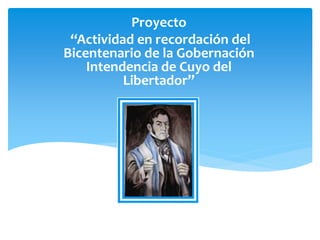 Proyecto 
“Actividad en recordación del 
Bicentenario de la Gobernación 
Intendencia de Cuyo del 
Libertador” 
 