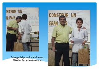 Entrega del premios al alumno 
Méndez Gerardo de 1ro 1ra 
 