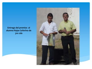 Entrega del premios al 
alumno Rojas Ceferino de 
3ro 2da 
 