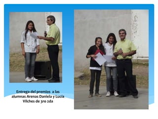 Entrega del premios a las 
alumnas Arenas Daniela y Lucía 
Vilches de 3ro 2da 
 