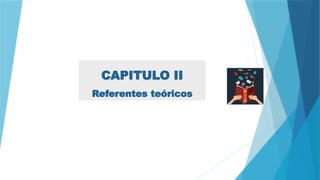 CAPITULO II
Referentes teóricos
 