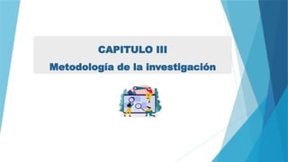 CAPITULO III
Metodología de la investigación
 