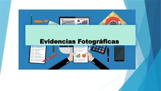Evidencias Fotográficas
 