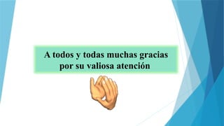 A todos y todas muchas gracias
por su valiosa atención
 