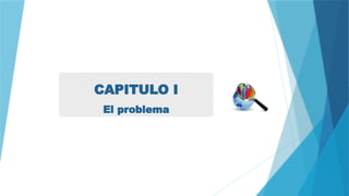 CAPITULO I
El problema
 
