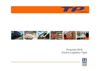 Proyecto 2010
Centro Logístico Tigre
                 Certificados por:




                 ISO 9002
 