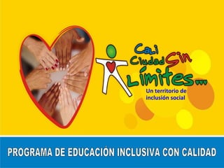 Un territorio de inclusión social PROGRAMA DE EDUCACIÓN INCLUSIVA CON CALIDAD 