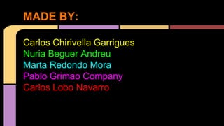 Carlos Chirivella Garrigues
Nuria Beguer Andreu
Marta Redondo Mora
Pablo Grimao Company
Carlos Lobo Navarro
MADE BY:
 