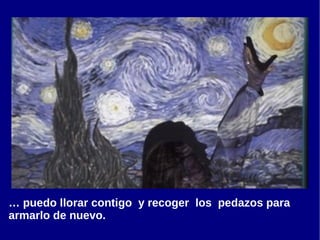 … puedo llorar contigo y recoger los pedazos para
armarlo de nuevo.
 