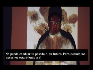 No puedo cambiar tu pasado ni tu futuro. Pero cuando me
necesites estaré junto a ti.
 