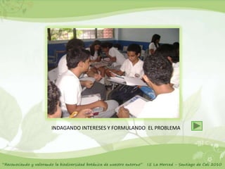 INDAGANDO INTERESES Y FORMULANDO EL PROBLEMA
 