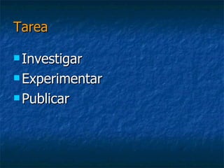 TareaInvestigar    (etapa 1)Experimentar (etapa 2)Publicar  (etapa 3)
