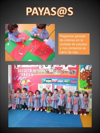 Pegamos gomets de colores en la corbata de payaso y nos pintamos la nariz de rojo. 