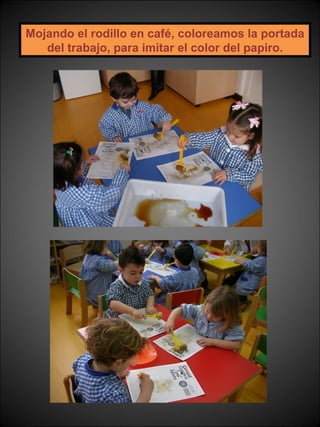 Mojando el rodillo en café, coloreamos la portada del trabajo, para imitar el color del papiro. 