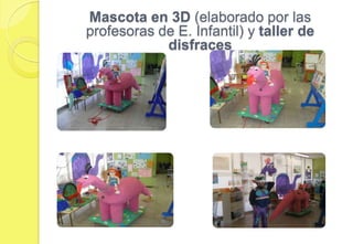 Mascota en 3D (elaborado por las profesoras de E. Infantil) y taller de disfraces