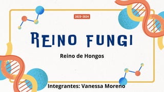 rEINO FUNGI
2023-2024
Integrantes: Vanessa Moreno
Reino de Hongos
 