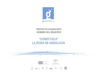 PROYECTO GUADALINFO NOMBRE DEL MUNICIPIO “ CONECTA2.0” LA RODA DE ANDALUCÍA 