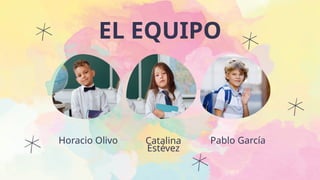 EL EQUIPO
Pablo García
Horacio Olivo Catalina
Estévez
 