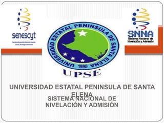 UNIVERSIDAD ESTATAL PENINSULA DE SANTA
ELENA
SISTEMA NACIONAL DE
NIVELACIÓN Y ADMISIÓN
 