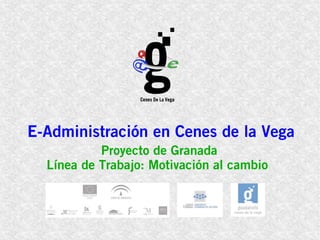 E-Administración en Cenes de la Vega
Proyecto de Granada
Línea de Trabajo: Motivación al cambio
 