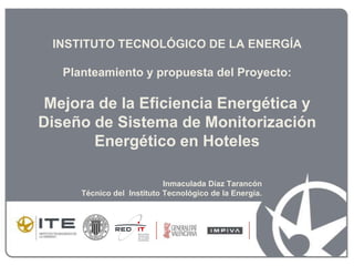 INSTITUTO TECNOLÓGICO DE LA ENERGÍAPlanteamiento y propuesta del Proyecto:Mejora de la Eficiencia Energética y Diseño de S...
