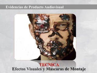 Evidencias de Producto Audiovisual




                  TECNICA
   Efectos Visuales y Mascaras de Montaje
 