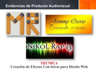 Evidencias de Producto Audiovisual




                    TECNICA
  Creación de Efectos Con letras para Diseño Web
 