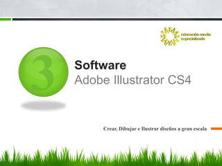 Software
Adobe Illustrator CS4


     Crear, Dibujar e Ilustrar diseños a gran escala
 