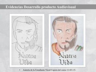 Evidencias Desarrollo producto Audiovisual




        •   Autoría de la Estudiante Nicol Capera del curso 11-03 J.T.
 