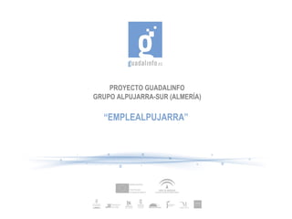 PROYECTO GUADALINFO
GRUPO ALPUJARRA-SUR (ALMERÍA)

“EMPLEALPUJARRA”

 