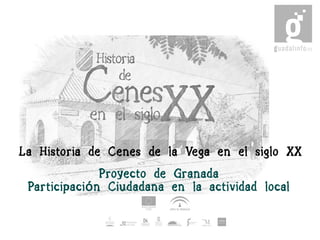 La Historia de Cenes de la Vega en el siglo XX
Proyecto de Granada
Participaci n Ciudadana en la actividad localó
 