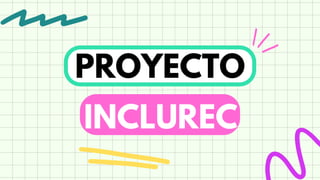 PROYECTO
INCLUREC
 