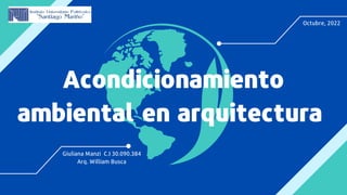 Acondicionamiento
ambiental en arquitectura
Giuliana Manzi C.I 30.090.384
Arq. William Busca
Octubre, 2022
 